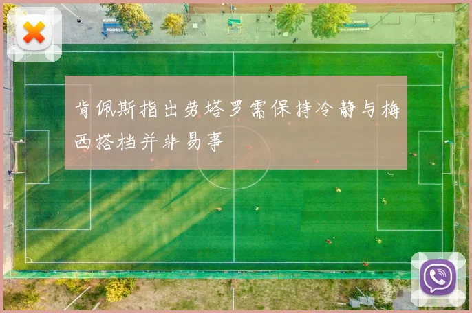 肯佩斯指出劳塔罗需保持冷静与梅西搭档并非易事
